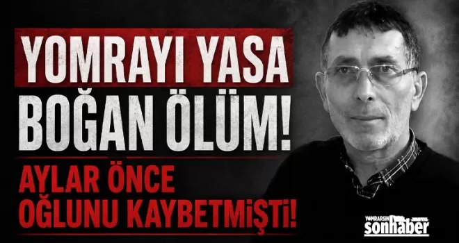 YOMRAYI YASA BOĞAN ÖLÜM... AYLAR ÖNCE OĞLUNU KAYBETMİŞTİ!