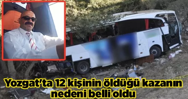 Yozgat’ta 12 kişinin öldüğü kazanın nedeni belli oldu