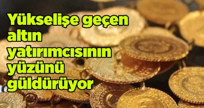 Yükselişe geçen altın yatırımcısının yüzünü güldürüyor