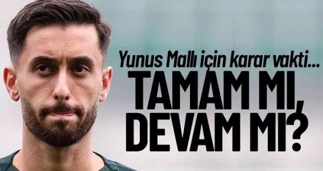 Yunus Mallı'da karar vakti...