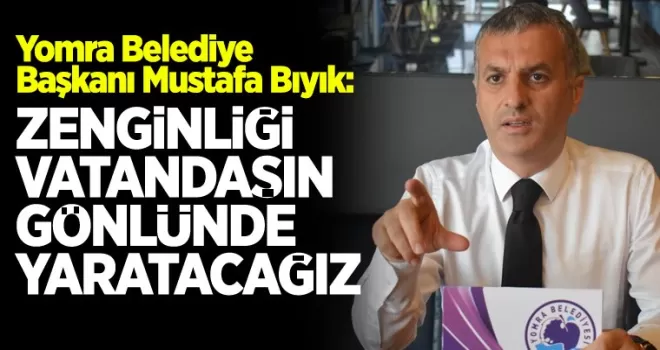 Zenginliği vatandaşın gönlünde yaratacağız