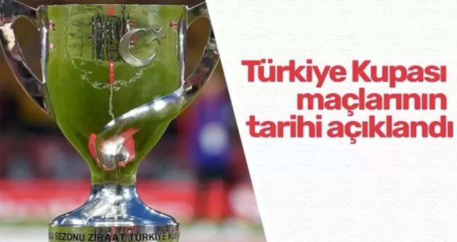 Ziraat Türkiye Kupası maçlarının tarihi açıklandı