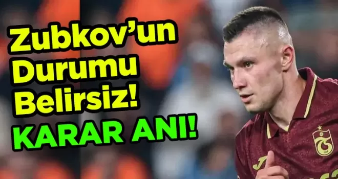 Zubkov’un Durumu Belirsiz! 