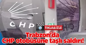 Trabzon’da CHP otobüsüne taşlı saldırı!