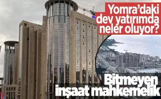 Trabzon’daki dev yatırımda neler oluyor? Bitmeyen inşaat mahkemelik