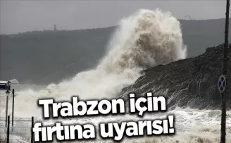 Trabzon için fırtına uyarısı!