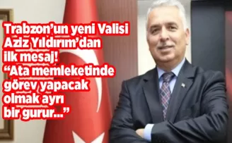 Trabzon’un yeni Valisi Aziz Yıldırım’dan ilk mesaj! “Ata memleketinde görev yapacak olmak ayrı bir gurur…”