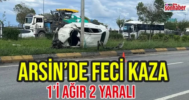 Arsin'de feci kaza! 1'i ağır 2 yaralı