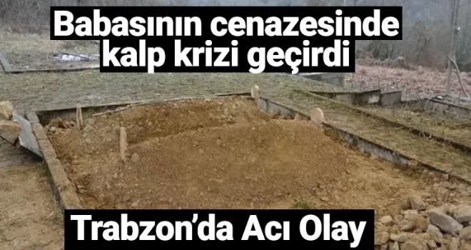 Trabzon'da acı olay! Babasının cenazesinde kalp krizi geçirdi