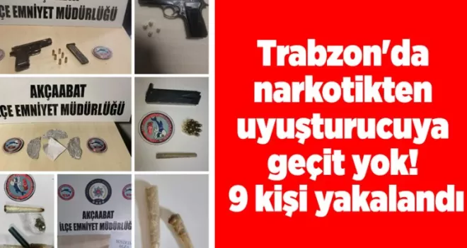 Trabzon’da narkotikten uyuşturucuya geçit yok! 9 kişi yakalandı