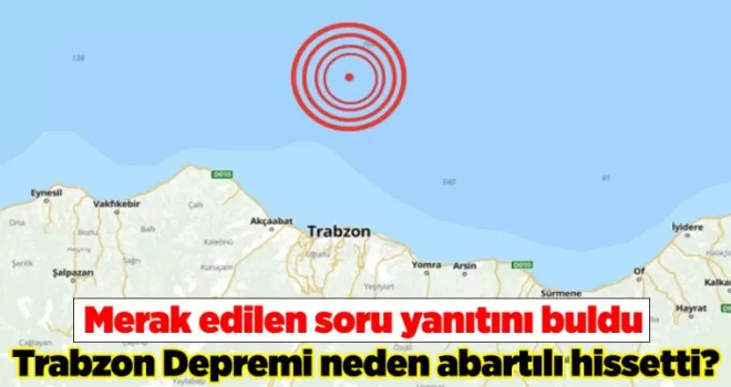 Trabzon Depremi neden abartılı hissetti? Merak edilen soru yanıtını buldu